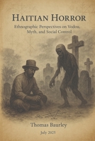 Haitian Horror: A Study of Zombification in Haitian Culture, Then and Now B0FHJJZ75X Book Cover