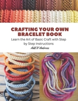 Crafting Your Own Bracelet Book: Learn the Art of Basic Craft with Step by Step Instructions B0CFZFNT4M Book Cover
