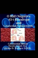 O RhD Negative (O-) Bloodtype And Catamenial Endometriosis: Catamenial Blood Theories Include Men 1533641994 Book Cover