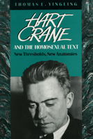 Hart Crane and the Homosexual Text: New Thresholds, New Anatomies 0226956350 Book Cover