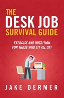 The Desk Job Survival Guide, Exercise and Nutrition for those who sit all day 1733135502 Book Cover