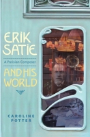Erik Satie : A Parisian Composer and His World 1837653208 Book Cover