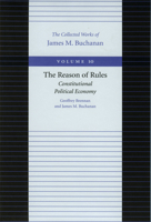 The Reason of Rules: Constitutional Political Economy (Collected Works of James M Buchanan) 086597232X Book Cover
