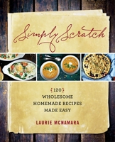 Simply Scratch: 120 Wholesome Homemade Recipes Made Easy 158333579X Book Cover