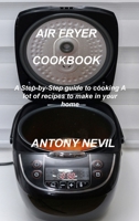 Air Fryer Cookbook: A Step-by-Step guide to cooking. A lot of recipes to make in your home 180303033X Book Cover