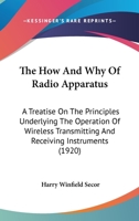 The How and Why of Radio Apparatus - A Treatise on the Principles Underlying the Operation of Wireless Transmitting and Receiving Instruments 1165666669 Book Cover