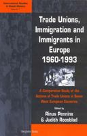 Trade Unions, Immigration, and Immigrants in Europe, 1960-1993: A Comparative Study of the Actions of Trade Unions in Seven West European Countries 1571817867 Book Cover