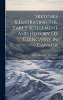 Sketches Illustrating The Early Settlement And History Of Glengarry In Canada 1020414596 Book Cover