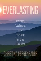 Everlasting: Peaks, Valleys, and Grace in the Psalms 0758679963 Book Cover