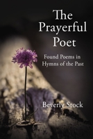 The Prayerful Poet: Found Poems In Hymns of the Past 1400330793 Book Cover