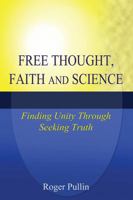Free Thought, Faith, and Science: Finding Unity Through Seeking Truth 1478735708 Book Cover