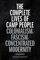 The Complete Lives of Camp People: Colonialism, Fascism, Concentrated Modernity 1478006676 Book Cover