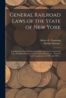 General Railroad Laws of the State of New York: Including the General Corporation Law, the Stock Corporation Law, the Railroad Law and the ... by the Legislatures of 1890 and 1892 ... 1014613558 Book Cover