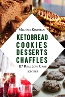 Keto Bread, Cookies, Desserts and Chaffles: 117 Real Low Carb Recipes: (Keto Diet Cookbook 2020) B0858V3W9S Book Cover