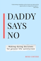 Daddy says no: Making daring decisions for greater life satisfaction. 1513699253 Book Cover