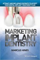 Marketing Implant Dentistry: Attract and Influence Patients to Accept Your Dental Implant Treatment Plan 1119114519 Book Cover