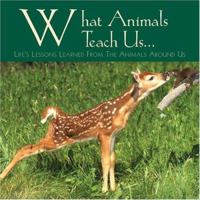 What Animals Teach Us: Life's Lessons Learned From the Animals Around Us 1595430601 Book Cover