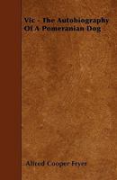 Vic: The Autobiography Of A Pomeranian Dog, A True Story (1880) 116513957X Book Cover