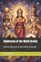 Goddesses of the World Oracle: 108 Sacred Forms of the Divine Feminine B0H9ZPB8GT Book Cover
