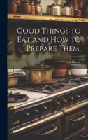 Good Things to eat and how to Prepare Them; 1021159956 Book Cover