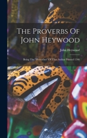 The Proverbs of John Heywood: Being the "Proverbes" 1015907202 Book Cover