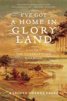I've Got a Home in Glory Land: A Lost Tale of the Underground Railroad 0374531250 Book Cover