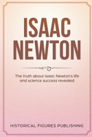 Isaac Newton: The Truth about Isaac Newton's Life and Science Success Revealed 1648642586 Book Cover