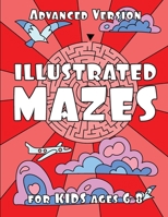 ILLUSTRATED MAZES for KIDS ages 6-8 (ADVANCED Version): Advanced Maze Activity Book for Kids 6-8 years 1072622343 Book Cover