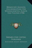 Bremisches Magazin Zur Ausbreitung Der Wissenschaften, Kunste Und Tugend 1104721619 Book Cover
