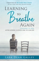 Learning to Breathe Again: Choosing to Heal After Losing a Loved One to Suicide 1606452622 Book Cover