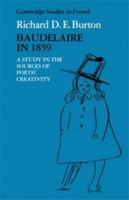 Baudelaire in 1859: A Study in the Sources of Poetic Creativity (Cambridge Studies in French) 0521114144 Book Cover