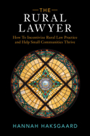 The Rural Lawyer: How To Incentivize Rural Law Practice and Help Small Communities Thrive 1009542834 Book Cover
