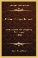 Cotton Telegraph Code: With Ciphers Not Exceeding Ten Letters 1164613847 Book Cover