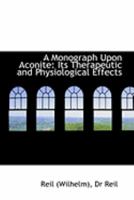 A Monograph Upon Aconite: Its Therapeutic and Physiological Effects 0554894564 Book Cover