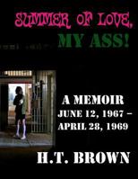 Summer Of Love, My Ass!: A Memoir June 12, 1967 - April 28, 1967 146635769X Book Cover