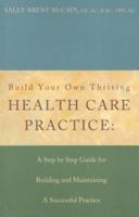 Build Your Own Thriving Health Care Practice: A Step by Step Guide for Building and Maintaining a Successful Practice 1932783458 Book Cover