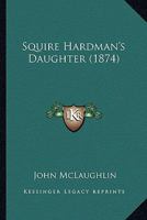 Squire Hardman's Daughter 1104308037 Book Cover