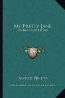 My Pretty Jane: Or Judy And I 1437072127 Book Cover