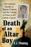Death of an Altar Boy: The Unsolved Murder of Danny Croteau and the Culture of Abuse in the Catholic Church 1476673454 Book Cover