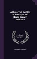 A History of the City of Brooklyn and Kings County, Volume 1 9389169666 Book Cover