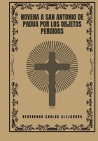 Novena a San Antonio de Padua por los objetos perdidos (Transforma tu vida con la oración de la Novena. Una serie devocional de 9 días para el ... la guía, la prote) (Spanish Edition) B0DNWHQMZW Book Cover