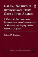 Galen, De diebus decretoriis, from Greek into Arabic: A Critical Edition, with Translation and Commentary, of Hunayn ibn Ishaq, Kitab ayyam al-buhran 0754656349 Book Cover
