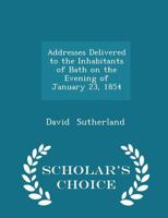 Addresses Delivered to the Inhabitants of Bath on the Evening of January 23, 1854 1017894493 Book Cover
