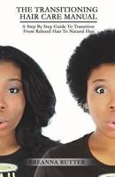The Transitioning Hair Care Manual: A Step By Step Guide To Transition From Relaxed Hair To Natural Hair 1499274106 Book Cover