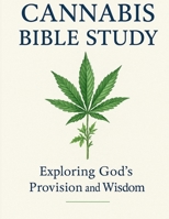 Cannabis Bible Study: Exploring Gpd's Provision and Wisdom B0GV7HHLCV Book Cover
