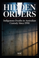 Hidden Orders: Indigenous Deaths in Australian Custody Since 1990: An Investigative Account of Systemic Failure, Institutional Obstruction, and the Fight for Accountability B0GRHT3D8L Book Cover