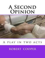 A Second Opinion: A play in two acts 1530967228 Book Cover