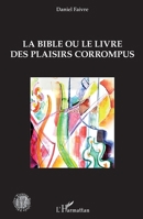La Bible ou le livre des plaisirs corrompus (Histoire, Textes, Sociétés) (French Edition) 2343174857 Book Cover