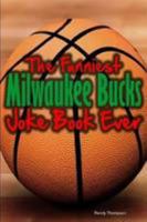 The Funniest Milwaukee Bucks Joke Book Ever 1304120945 Book Cover