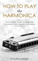How to Play the Harmonica: A Complete Guide for Beginners - Chromatic and Diatonic Harmonica 1793361843 Book Cover